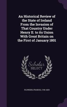 portada An Historical Review of the State of Ireland From the Invasion of That Country Under Henry II. to its Union With Great Britain on the First of January (en Inglés)
