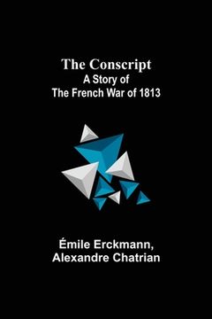 portada The Conscript; A Story of the French war of 1813 (en Inglés)