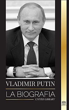portada Vladimir Putin: La Biografía - el Ascenso del Hombre Ruso sin Rostro; La Sangre, la Guerra y Occidente