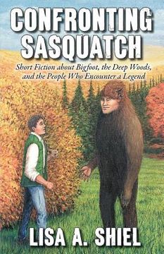 portada confronting sasquatch: short fiction about bigfoot, the deep woods, and the people who encounter a legend (en Inglés)