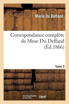 portada Correspondance Complète de Mme Du Deffand T. 3: Avec La Duchesse de Choiseul, l'Abbé Barthélemy Et M. Craufurt (en Francés)