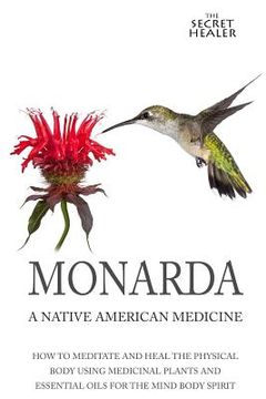 portada Monarda: A Native American Medicine: How To Meditate And Heal The Physical Body Using Medicinal Plants and Essential Oils For T