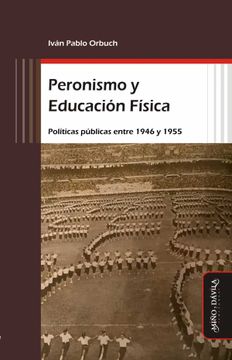 portada Peronismo y Educación Física. Políticas Públicas Entre 1946 y 1955 (Educación Física y Deporte en la Escuela) (in Spanish)