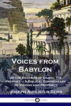 portada Voices from Babylon: Or the Records of Daniel the Prophet - A Biblical Commentary of Visions and Prophecy (en Inglés)
