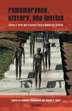 portada Remembrance, History, and Justice: Coming to Terms with Traumatic Pasts in Democratic Societies (en Inglés)