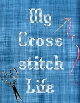 portada My Cross Stitch Life: Cross Stitchers Journal DIY Crafters Hobbyists Pattern Lovers Collectibles Gift For Crafters Birthday Teens Adults How