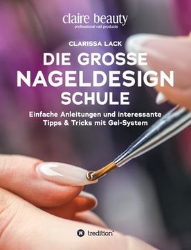 portada Die große Nageldesign Schule: Einfache Anleitungen und interessante Tipps & Tricks mit Gel-System (en Alemán)