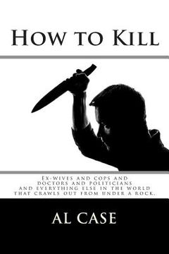 portada How to Kill: Ex-wives and cops and doctors and politicians and everything else in the world (en Inglés)
