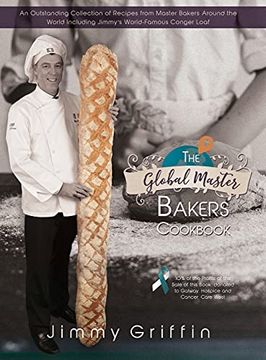 portada The Global Master Bakers Cookbook: An Outstanding Collection of Recipes From Master Bakers Around the World Including Jimmy'S World-Famous Conger Loaf (en Inglés)