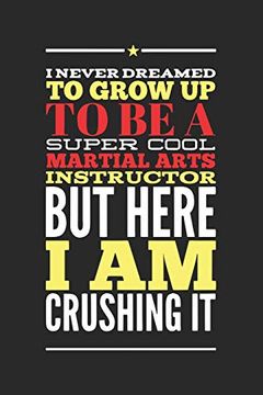 portada I Never Dreamed to Grow up to be a Super Cool Martial Arts Instructor but Here i am Crushing it: 120 Pages i 6x9 i dot Grid (en Inglés)