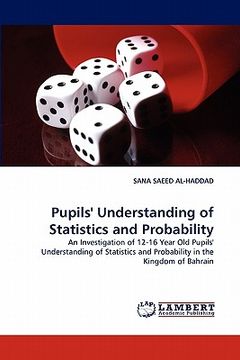portada pupils' understanding of statistics and probability an investigation of 12-16 year old pupils' understanding of statistics and probability in the king (in English)