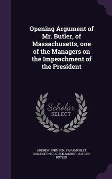 portada Opening Argument of Mr. Butler, of Massachusetts, one of the Managers on the Impeachment of the President (en Inglés)