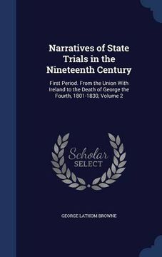 portada Narratives of State Trials in the Nineteenth Century: First Period. From the Union With Ireland to the Death of George the Fourth, 1801-1830, Volume 2