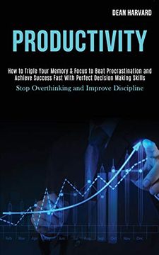 portada Productivity: How to Triple Your Memory & Focus to Beat Procrastination and Achieve Success Fast With Perfect Decision Making Skills (Stop Overthinking and Improve Discipline) (in English)