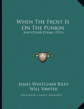 portada when the frost is on the punkin: and other poems (1911) (en Inglés)