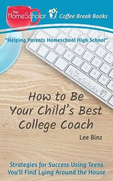 portada How to Be Your Child's Best College Coach: Strategies for Success Using Teens You'll Find Lying Around the House