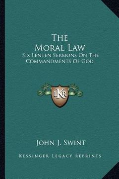 portada the moral law: six lenten sermons on the commandments of god (en Inglés)