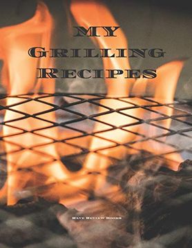 portada My Grilling Recipes: An Easy way to Create Your Very own Grilling Recipes Cookbook With Your Favorite Recipes, in a 8. 5"X11” 100 Writable Pages,. Grill Cook in Your Life, a Relative, Friend! 
