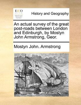 portada an actual survey of the great post-roads between london and edinburgh, by mostyn john armstrong, geor. (in English)