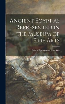 portada Ancient Egypt as Represented in the Museum of Fine Arts (en Inglés)