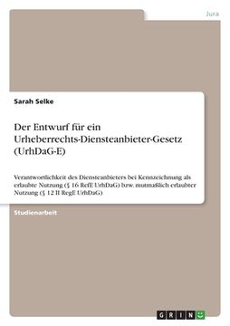 portada Der Entwurf für ein Urheberrechts-Diensteanbieter-Gesetz (UrhDaG-E): Verantwortlichkeit des Diensteanbieters bei Kennzeichnung als erlaubte Nutzung (§ (in German)