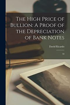 portada The High Price of Bullion: A Proof of the Depreciation of Bank Notes: 10 (en Inglés)