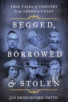 portada Begged, Borrowed, & Stolen: True Tales of Thievery from America's Past (en Inglés)