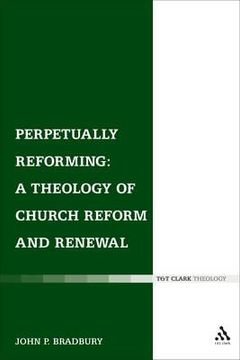 portada perpetually reforming: a theology of church reform and renewal. by john p. bradbury (en Inglés)
