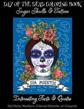 portada Day of the Dead Coloring Book:: Sugar Skulls & Tattoos; Bonus: Day of the Dead Interesting Facts & Quotes: Adults & Older Children; Use markers, gel pens, colored pencils, or crayons (in English)
