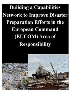 portada Building a Capabilities Network to Improve Disaster Preparation Efforts in the European Command (EUCOM) Area of Responsibility (en Inglés)