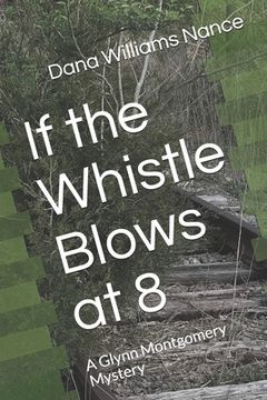 portada If the Whistle Blows at 8: A Glynn Montgomery Mystery (en Inglés)