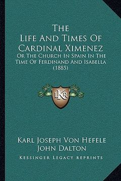 portada the life and times of cardinal ximenez: or the church in spain in the time of ferdinand and isabella (1885) (en Inglés)