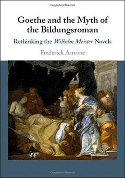 portada Goethe and the Myth of the Bildungsroman: Rethinking the Wilhelm Meister Novels (en Inglés)