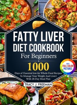 portada Fatty Liver Diet Cookbook For Beginners: 1000 days of Essential low-fat Whole-Food Recipes To Manage Your Weight And Liver With 28-Day Meal Plan With (en Inglés)