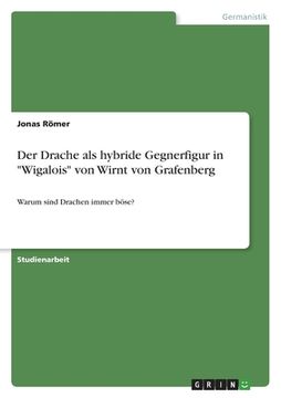 portada Der Drache als hybride Gegnerfigur in "Wigalois" von Wirnt von Grafenberg: Warum sind Drachen immer böse? (en Alemán)