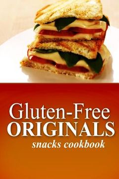 portada Gluten-Free Originals - Snacks Cookbook: (Practical and Delicious Gluten-Free, Grain Free, Dairy Free Recipes) (en Inglés)