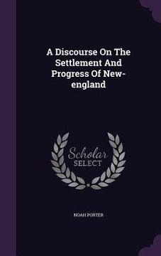 portada A Discourse On The Settlement And Progress Of New-england (in English)