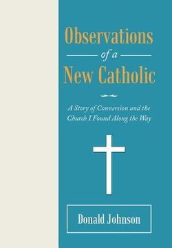 portada Observations of a New Catholic: A Story of Conversion and the Church I Found Along the Way (en Inglés)