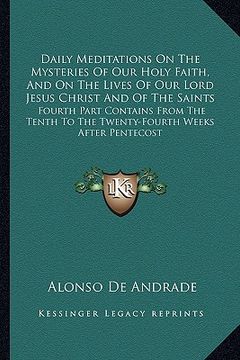 portada daily meditations on the mysteries of our holy faith, and on the lives of our lord jesus christ and of the saints: fourth part contains from the tenth