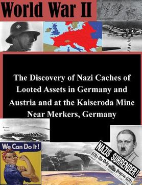 portada The Discovery of Nazi Caches of Looted Assets in Germany and Austria and at the Kaiseroda Mine Near Merkers, Germany (en Inglés)