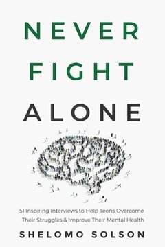 portada Never Fight Alone: 51 Inspiring Interviews to Help Teens Overcome Their Struggles & Improve Their Mental Health (in English)