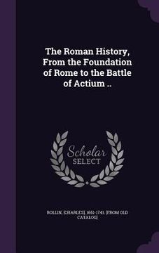 portada The Roman History, From the Foundation of Rome to the Battle of Actium ..