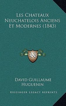 portada Les Chateaux Neuchatelois Anciens Et Modernes (1843) (en Francés)