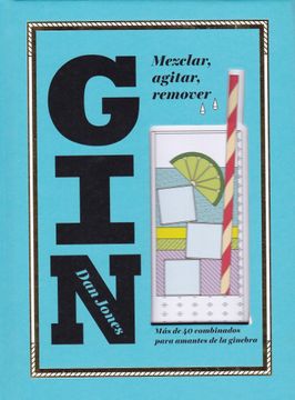 portada Gin: Mezclar, Agitar, Remover: Más de 40 Combinados Para Amantes de la Ginebra (in Spanish)