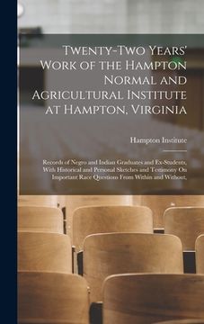 portada Twenty-Two Years' Work of the Hampton Normal and Agricultural Institute at Hampton, Virginia: Records of Negro and Indian Graduates and Ex-Students, W (en Inglés)