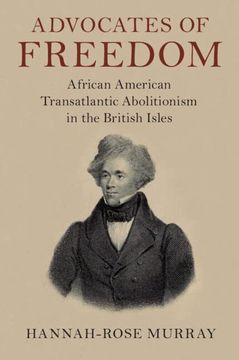 portada Advocates of Freedom: African American Transatlantic Abolitionism in the British Isles (Slaveries Since Emancipation) (en Inglés)