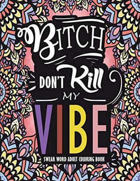 portada Swear Word Adult Coloring Book: Bitch Don'T Kill my Vibe: A Rude Sweary Coloring Book Full of Curse Words to Relax You: 1 