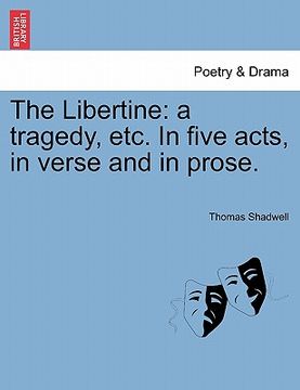 portada the libertine: a tragedy, etc. in five acts, in verse and in prose. (en Inglés)
