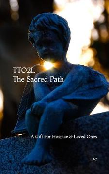 portada TTO2L, The Sacred Path: A Gift For Hospice & Loved Ones (en Inglés)