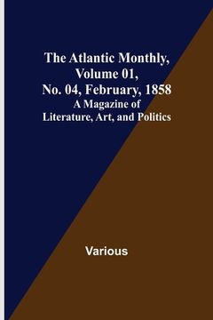portada The Atlantic Monthly, Volume 01, No. 04, February, 1858; A Magazine of Literature, Art, and Politics (en Inglés)